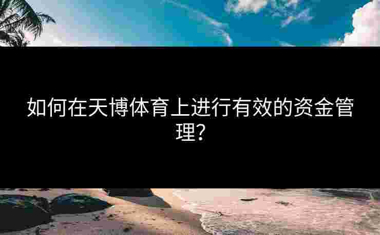 如何在天博体育上进行有效的资金管理？