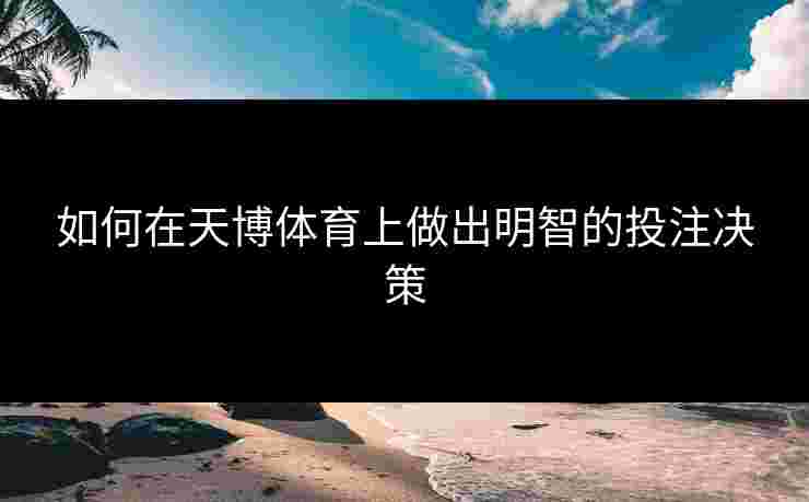 如何在天博体育上做出明智的投注决策