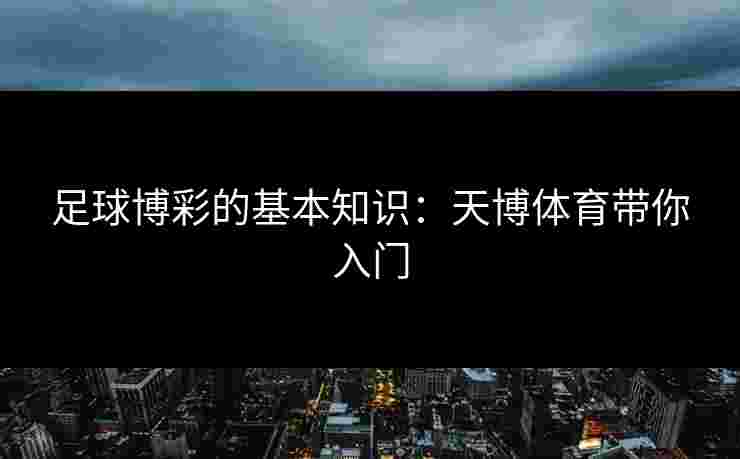 足球博彩的基本知识：天博体育带你入门
