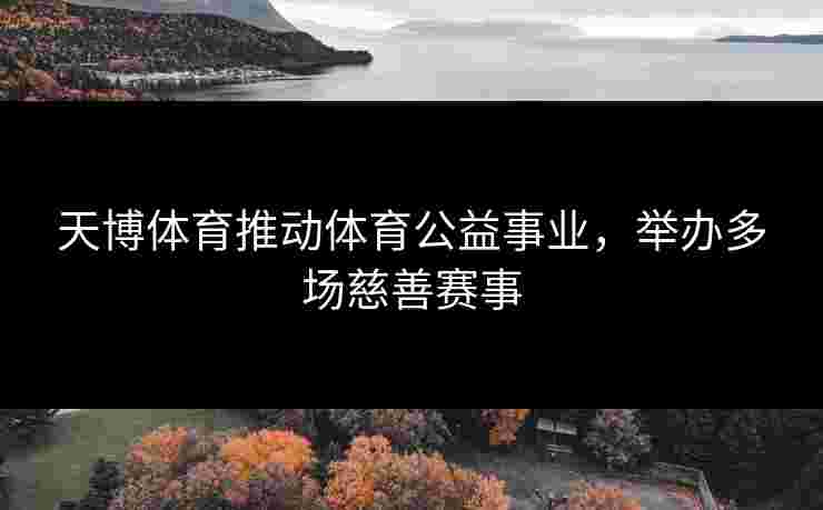 天博体育推动体育公益事业，举办多场慈善赛事