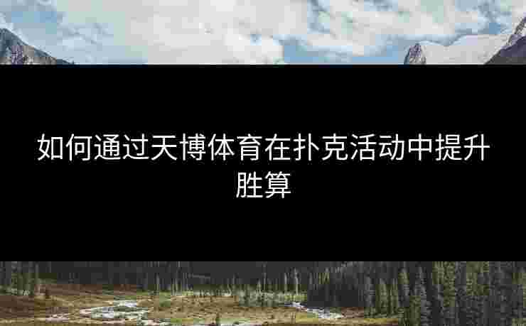 如何通过天博体育在扑克活动中提升胜算