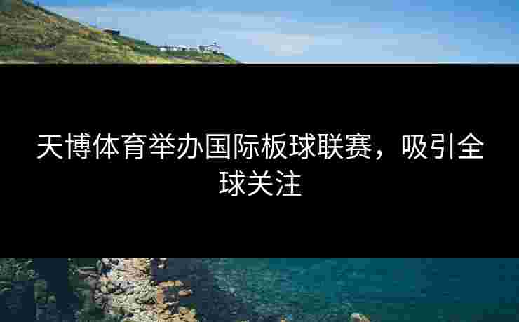 天博体育举办国际板球联赛，吸引全球关注